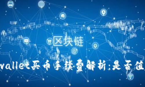 优质tpwallet买币手续费解析：是否值得选择？