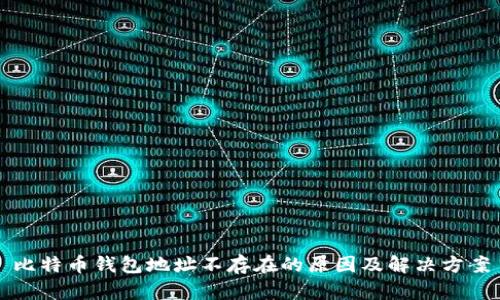 比特币钱包地址不存在的原因及解决方案