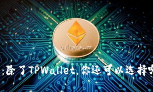 挖矿必备工具：除了TPWallet，你还可以选择哪些优质钱包？
