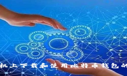 如何在手机上下载和使用比特币钱包的完整指南