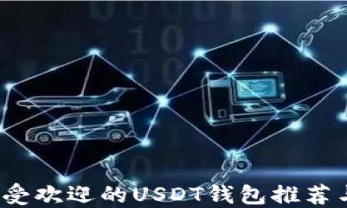 
2023年最受欢迎的USDT钱包推荐与使用指南