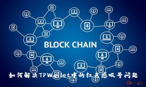 如何解决TPWallet中的红色感叹号问题