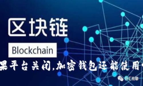 如果平台关闭，加密钱包还能使用吗？