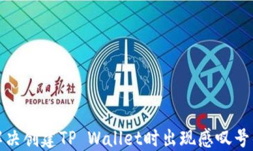 
如何解决创建TP Wallet时出现感叹号的问题