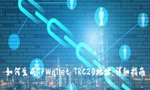 如何生成TPWallet TRC20地址：详细指南