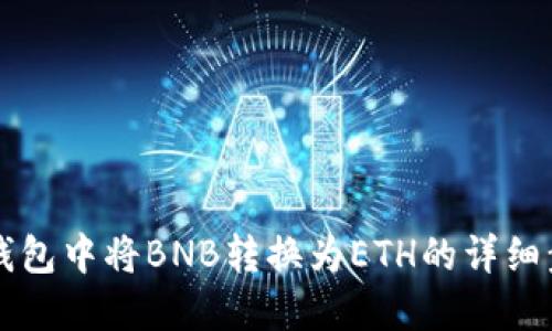 如何在TP钱包中将BNB转换为ETH的详细步骤与指南