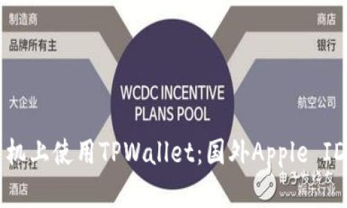 如何在苹果手机上使用TPWallet：国外Apple ID的必要性解析