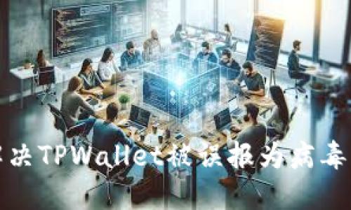 如何解决TPWallet被误报为病毒的问题