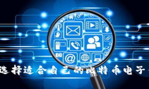 如何选择适合自己的比特币电子钱包？