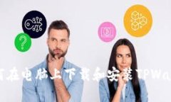 如何在电脑上下载和安装
