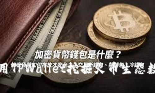 如何使用TPWallet挖掘火币生态数字资产