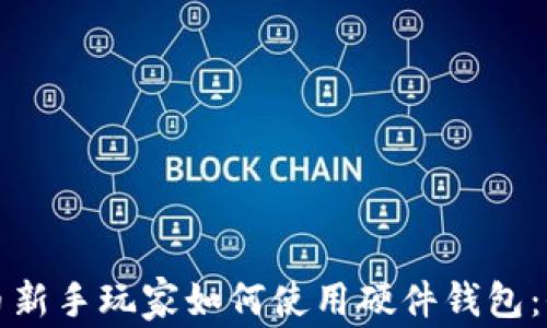 
加密货币新手玩家如何使用硬件钱包：全面指南