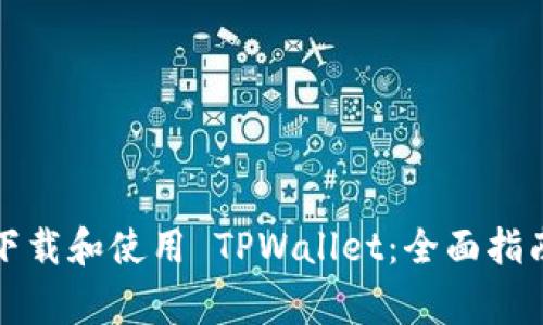 如何安全地下载和使用 TPWallet：全面指南与注意事项