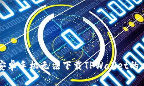 解决中国安卓手机无法下载TPWallet的方法与指南