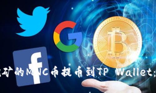 如何将挖矿的MNC币提币到TP Wallet：详细指南