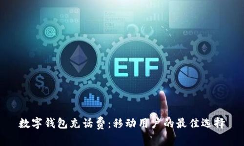 数字钱包充话费：移动用户的最佳选择