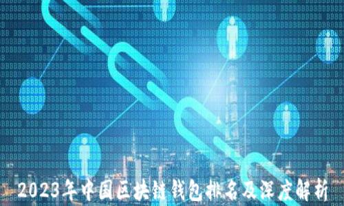 
2023年中国区块链钱包排名及深度解析