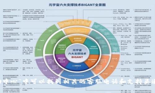 对于tp数字钱包的客服电话信息，建议你直接访问tp数字钱包的官方网站或应用程序，通常在“联系我们”或“帮助中心”中可以找到相关的客服电话和支持渠道。还可以通过社交媒体或者相关的用户社群获取更多信息。请确保通过正规渠道获取联系方式，以避免上当受骗。