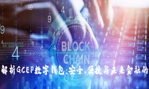 全面解析GCEP数字钱包：安全、便捷与未来金融的连接