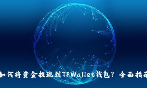 如何将资金提现到TPWallet钱包? 全面指南