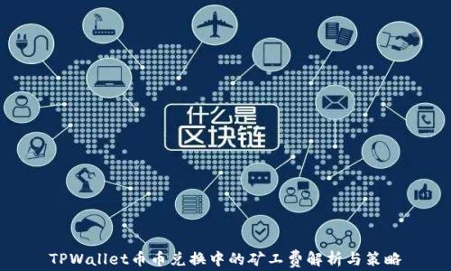 
TPWallet币币兑换中的矿工费解析与策略