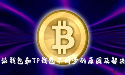 比特派钱包和TP钱包不同步的原因及解决方法