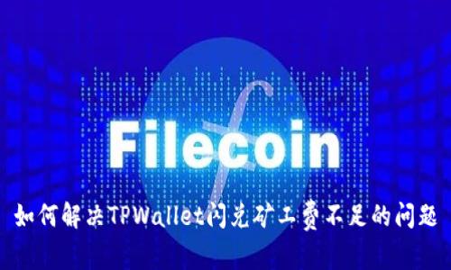如何解决TPWallet闪兑矿工费不足的问题