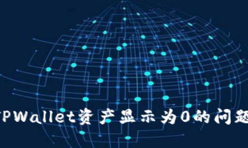 如何解决TPWallet资产显示为0的问题：详尽指南