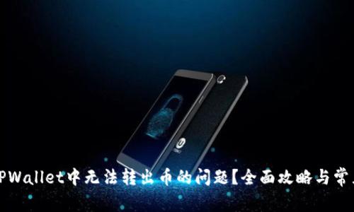 如何解决TPWallet中无法转出币的问题？全面攻略与常见问题解答