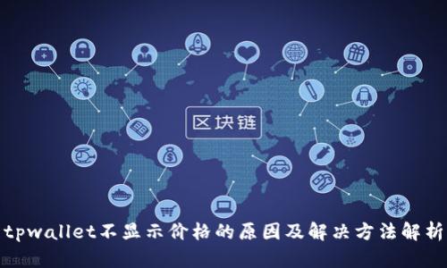 tpwallet不显示价格的原因及解决方法解析