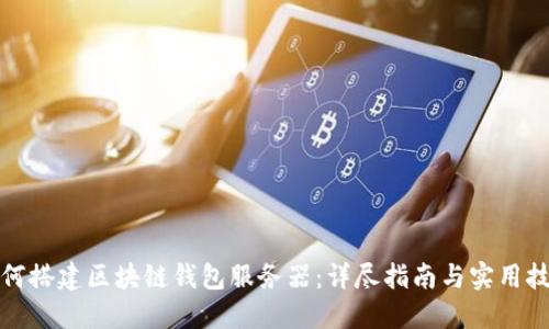 如何搭建区块链钱包服务器：详尽指南与实用技巧