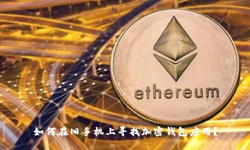 如何在旧手机上寻找加密钱包应用？