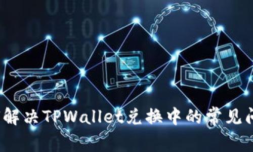 如何解决TPWallet兑换中的常见问题？