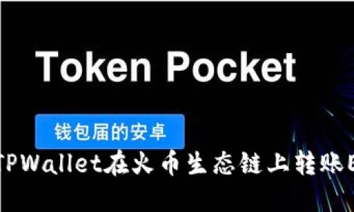 如何使用TPWallet在火币生态链上转账ERC20代币