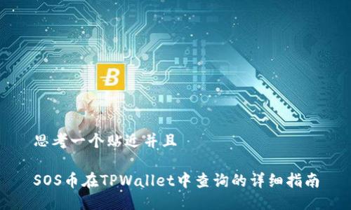 思考一个贴近并且
SOS币在TPWallet中查询的详细指南