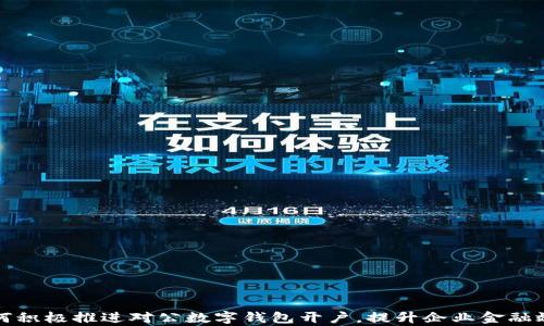 
如何积极推进对公数字钱包开户，提升企业金融效率