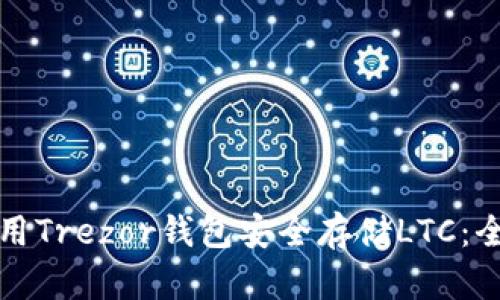 如何使用Trezor钱包安全存储LTC：全面指南