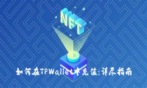 如何在TPWallet中充值：详尽指南