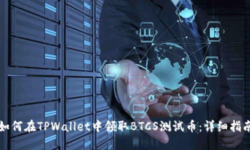 如何在TPWallet中领取BTCS测试币：详细指南