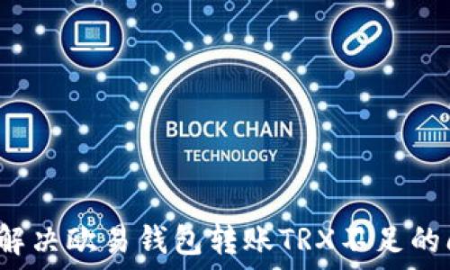   
如何解决欧易钱包转账TRX不足的问题？