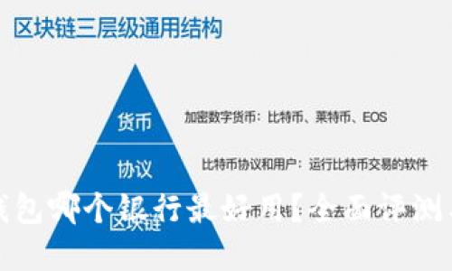 数字钱包哪个银行最好用？全面评测与推荐