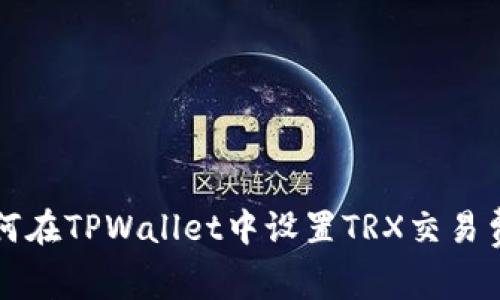 如何在TPWallet中设置TRX交易费用