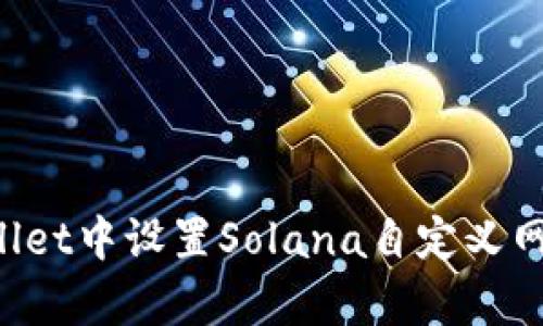 如何在tpwallet中设置Solana自定义网络：全面指南
