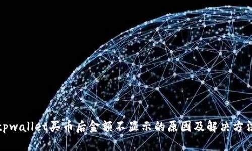 tpwallet买币后金额不显示的原因及解决方法