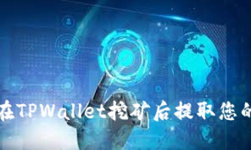 如何在TPWallet挖矿后提取您的资产