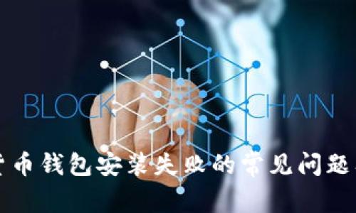解决加密货币钱包安装失败的常见问题及解决方案