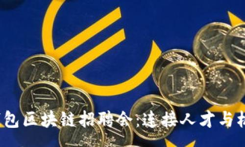 pre
2023年钱包区块链招聘会：连接人才与机会的桥梁