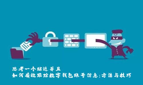 思考一个贴近并且  
如何有效跟踪数字钱包账号信息：方法与技巧