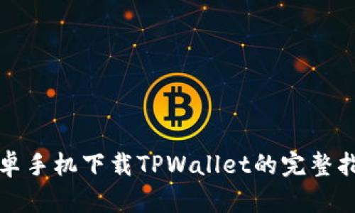 安卓手机下载TPWallet的完整指南