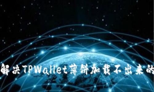 如何解决TPWallet薄饼加载不出来的问题
